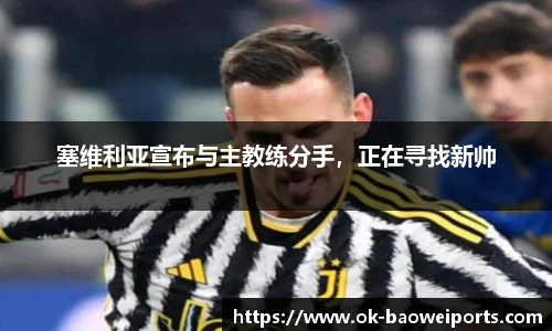 塞维利亚宣布与主教练分手，正在寻找新帅